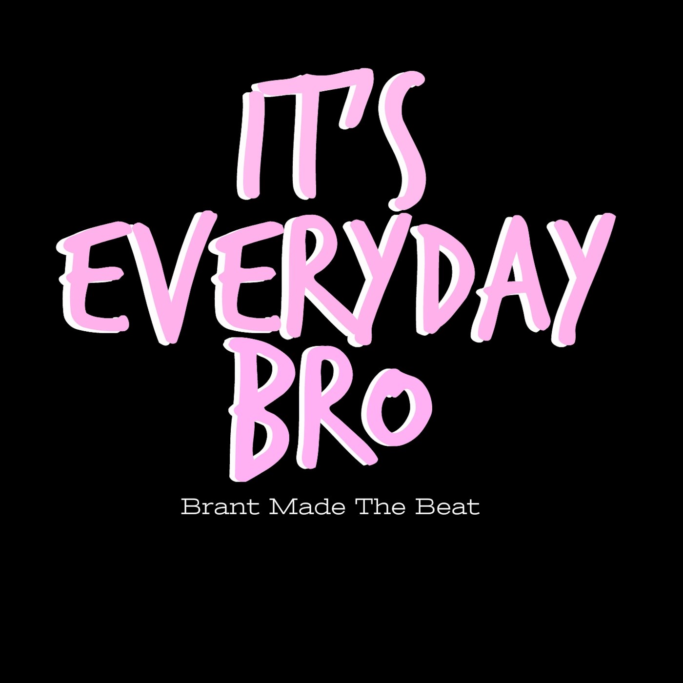 It's Everyday Bro
