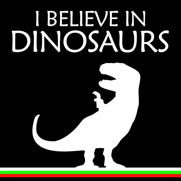 I Believe In Dinosaurs