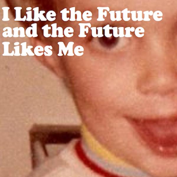 I Like the Future and the Future Likes Me