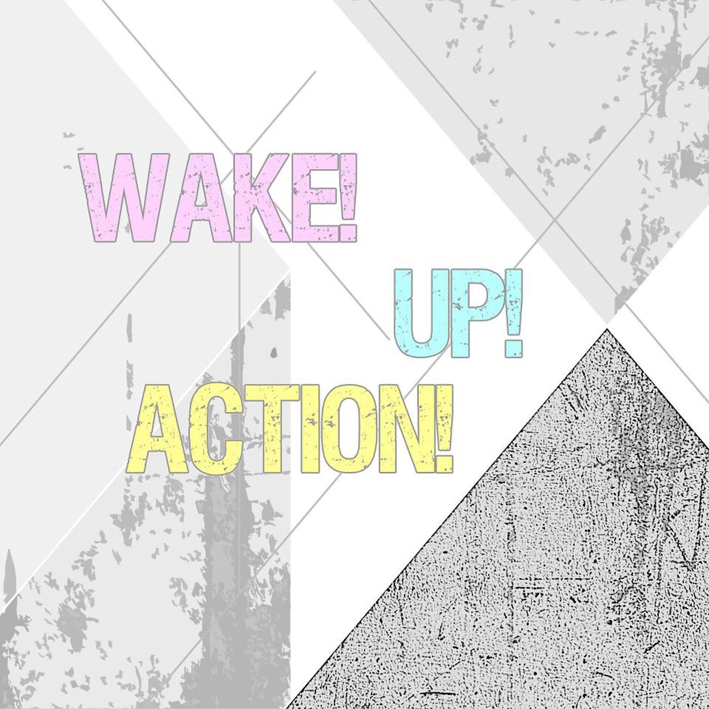 Wake! Up! Action!