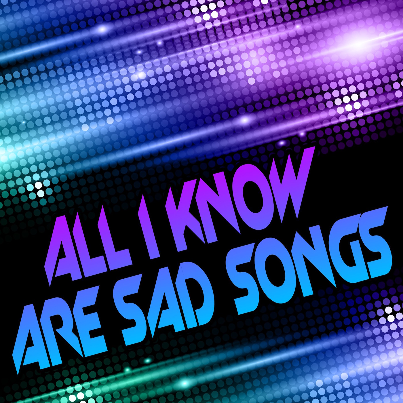 All I Know Are Sad Songs