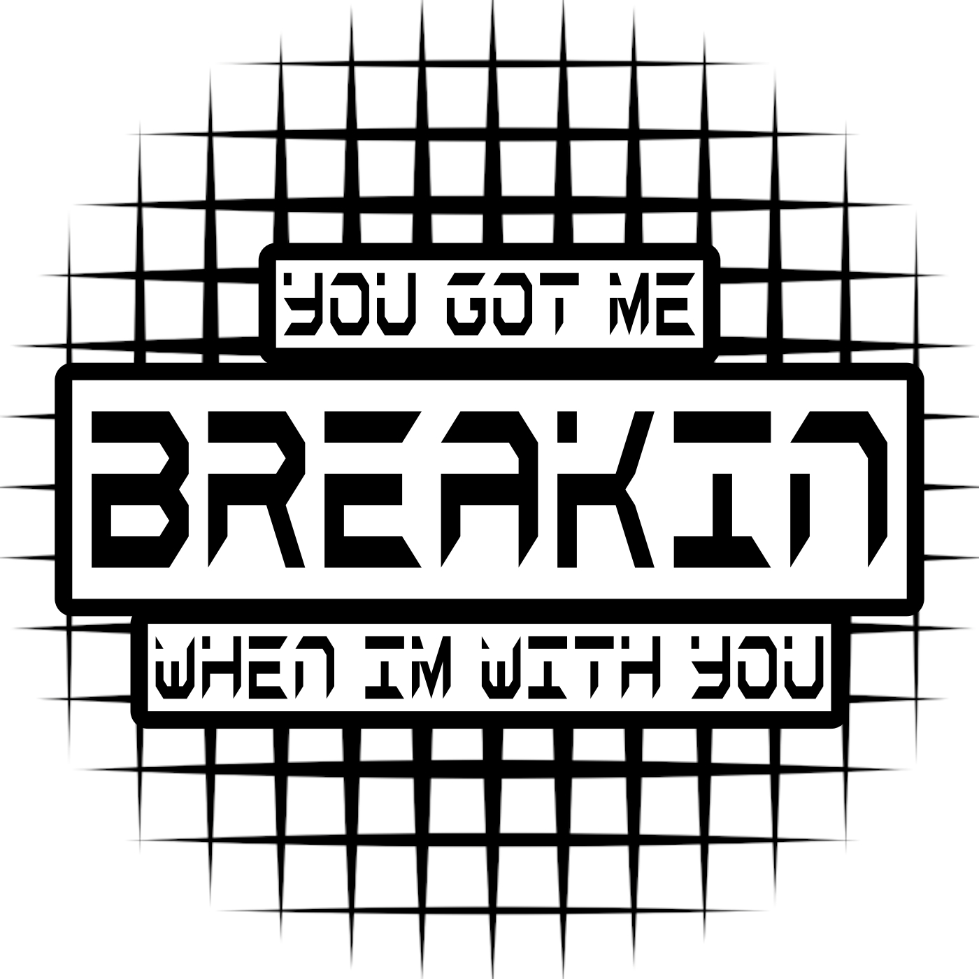 You Got Me Breakin When I'm With You